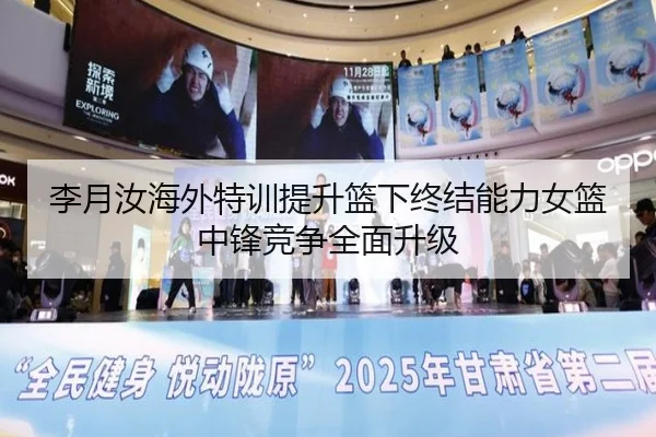 李月汝海外特训提升篮下终结能力女篮中锋竞争全面升级（MorganSport）