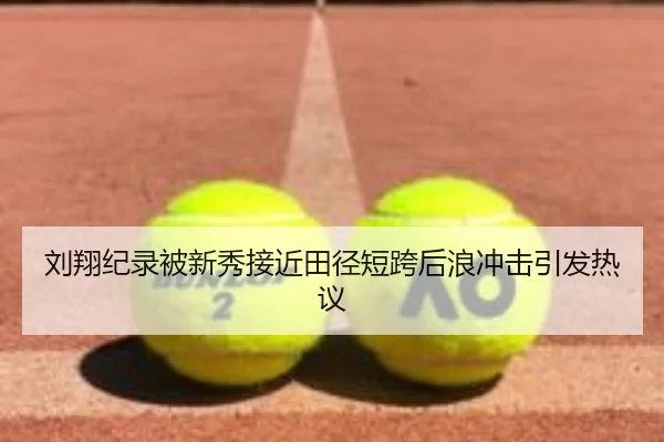 刘翔纪录被新秀接近田径短跨后浪冲击引发热议（MorganSport）